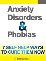 Anxiety and phobia workbook: 7 self help ways how you can cure them now cover image