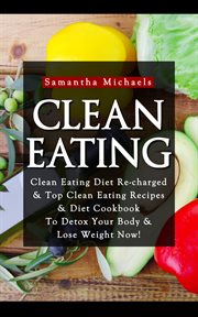 Clean eating: clean eating diet re-charged & top clean eating recipes & diet cookbook to detox your body & lose weight now! cover image