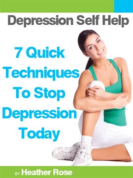 Cover image for Depression Self Help: 7 Quick Techniques to Stop Depression Today!