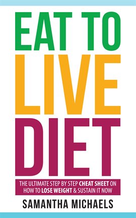 Cover image for Eat To Live Diet: The Ultimate Step by Step Cheat Sheet on How To Lose Weight & Sustain It Now