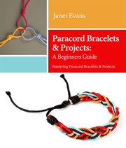 Paracord bracelets & projects: a beginners guide : mastering paracord bracelets & projects cover image