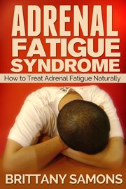 Adrenal fatigue syndrome: how to treat adrenal fatigue naturally cover image