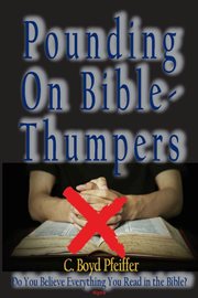 Pounding on Bible-Thumpers : Do You Believe Everything You Read in the Bible? cover image