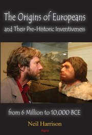 The Origins of Europeans and Their Pre-Historic Innovations : From 6 Million to 10,000 BCE cover image
