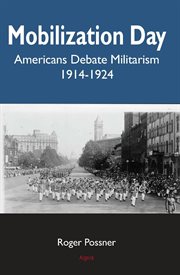 Mobilization Day : Americans Debate Militarism 1914-1928 cover image