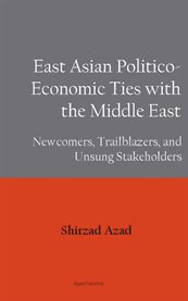 East Asian Politico-Economic Ties With the Middle East : Newcomers, Trailblazers, and Unsung Stakeholders cover image