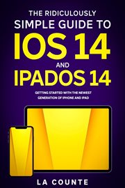 The ridiculously Simple guide to iOS 14 and iPadOS 14 : getting started with the newest generation of iPhone and iPad cover image