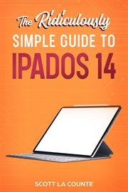 The ridiculously simple guide to ipados 14. Getting Started with iPad OS 14 for iPad, iPad Mini, iPad Air, and iPad Pro cover image