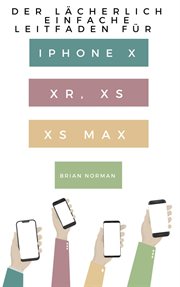 The ridiculously easy guide to iphone x, xr, xs, and xs max