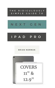 The ridiculously simple guide to the next generation ipad pro. A Practical Guide to Getting Started with the New 11" and 12.3" iPad Pro cover image