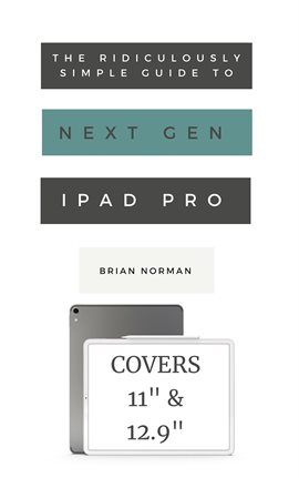 Cover image for The Ridiculously Simple Guide to the Next Generation iPad Pro