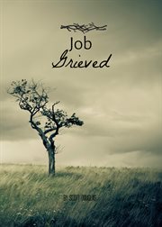 Job grieved. Devotionals In the Book of Job During A Time of Loss cover image