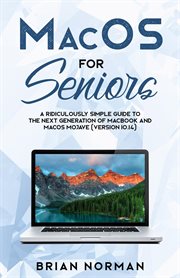 MacOS for seniors : a ridiculously simple guide to the next generation of MacBook and MacOS Mojave (version 10.14) cover image