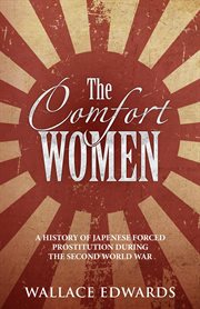 Comfort women : a history of Japanese forced prostitution during the second World War cover image