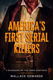 America's first serial killers. A Biography of the Harpe Brothers cover image