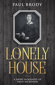 The lonely house : a biography of Emily Dickinson cover image