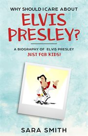 Why should i care about elvis presley?. A Biography of Elvis Presley Just for Kids cover image