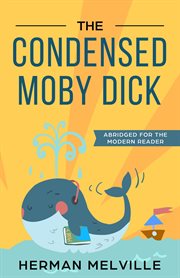 The condensed Moby Dick : abridged for the modern reader cover image