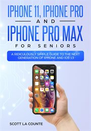 Iphone 11, iphone pro, and iphone pro max for seniors. A Ridiculously Simple Guide to the Next Generation of iPhone and iOS 13 cover image