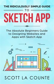 The ridiculously simple guide to sketch app. The Absolute Beginners Guide to Designing Websites and Apps with Sketch App cover image