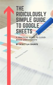 The ridiculously simple guide to google sheets. A Practical Guide to Cloud-Based Spreadsheets cover image
