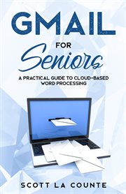 Gmail for seniors : a practical guide to cloud-based word processing cover image