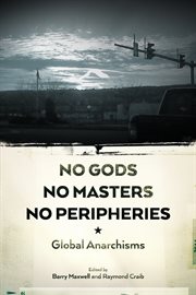 No Gods, No Masters, No Peripheries : Global Anarchisms cover image