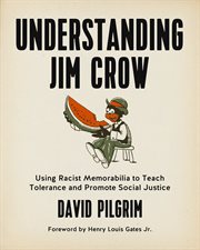 Understanding Jim Crow : using racist memorabilia to teach tolerance and promote social justice cover image