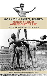 Antifascism, sports, sobriety : forging a militant working-class culture cover image