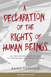 A Declaration of the Rights of Human Beings : On the Sovereignty of Life As Surpassing the Rights of Man cover image