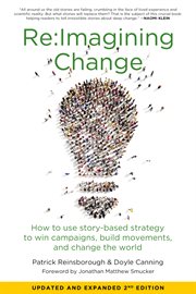 Re:imagining change. How to Use Story-Based Strategy to Win Campaigns, Build Movements, and Change the World cover image