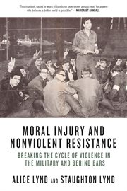 Moral injury and nonviolent resistance : breaking the cycle of violence in the military and behind bars cover image