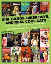 Girl gangs, biker boys, and real cool cats : pulp fiction and youth culture, 1950 to 1980 cover image