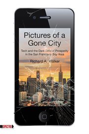 Pictures of a gone city. Tech and the Dark Side of Prosperity in the San Francisco Bay Area cover image