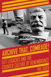 Archive that, comrade! : left legacies and the counter culture of remembrance cover image