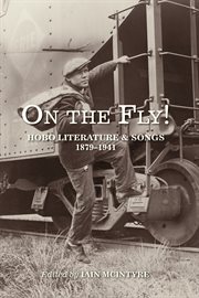 On the fly! : hobo literature and songs, 1879-1941 cover image