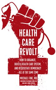 Health care revolt : how to organize, build a health care system, and resuscitate democracy--all at the same time cover image