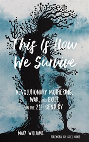 This is how we survive : revolutionary mothering, war, and exile in the 21st century cover image
