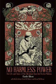 No Harmless Power : The Life and Times of the Ukrainian Anarchist Nestor Makhno cover image
