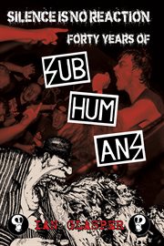 Silence Is No Reaction : Forty Years of Subhumans cover image