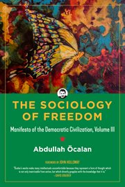 The sociology of freedom : manifesto of the democratic civilization, volume III cover image
