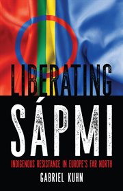 Liberating Sápmi : indigenous resistance in Europe's far north cover image