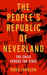 The People's Republic Of Neverland : State Education VS. The Child cover image