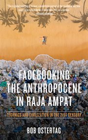 Facebooking the Anthropocene in Raja Ampat : Technics and Civilization in the 21st Century cover image