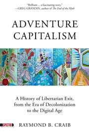 Adventure capitalism : a history of libertarian exit, from the era of decolonization to the digital age cover image