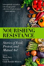 Nourishing resistance : stories of food, protest, and mutual aid cover image