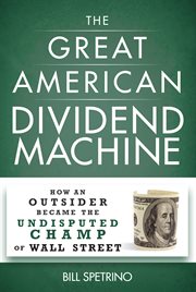The Great American Dividend Machine: How An Outsider Became The Undisputed Champ Of Wall Street cover image