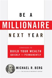 Be A Millionaire Next Year: Strategies to Build Your Wealth Quickly and Permanently cover image