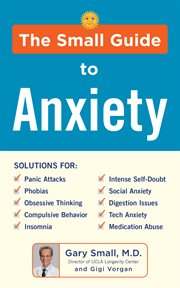 Dr. small's guide to anxiety disorders. The Latest Treatment Solutions for Overcoming Fears and Phobias so You Can Lead a Full & Happy Life cover image