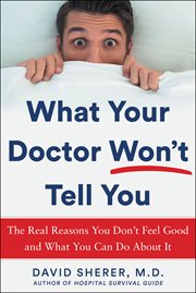 What your doctor won't tell you. The Real Reasons You Don't Feel Good and What YOU Can Do About It cover image